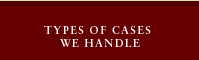 Types of Cases We Handle